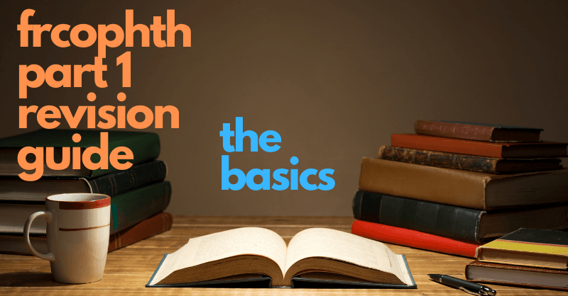 FRCOphth Part 1 Basics - FRCOphth Part 1 Revision Guide